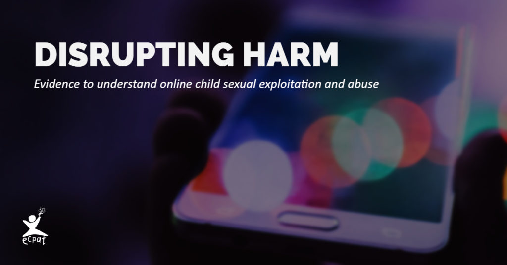 ECPAT - Disrupting Harm - Evidence to understand online child sexual exploitation and abuse